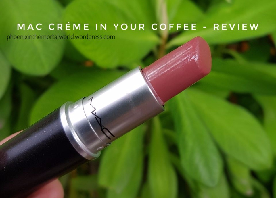 Mac Cremesheen Lipstick Creme In Your Coffee Review Phoenix In The Mortal World